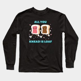 All You Knead Is Loaf | Cute Baker Pun Long Sleeve T-Shirt